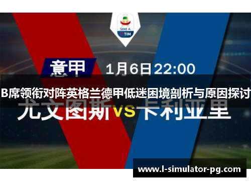 B席领衔对阵英格兰德甲低迷困境剖析与原因探讨 B席领衔对阵英格兰德甲低迷困境剖析与原因探讨