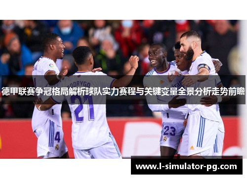 德甲联赛争冠格局解析球队实力赛程与关键变量全景分析走势前瞻 德甲联赛争冠格局解析球队实力赛程与关键变量全景分析走势前瞻